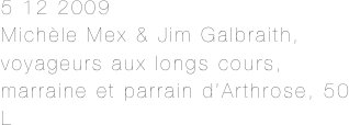 5 12 2009
Michèle Mex & Jim Galbraith,
voyageurs aux longs cours,
marraine et parrain d’Arthrose, 50 L